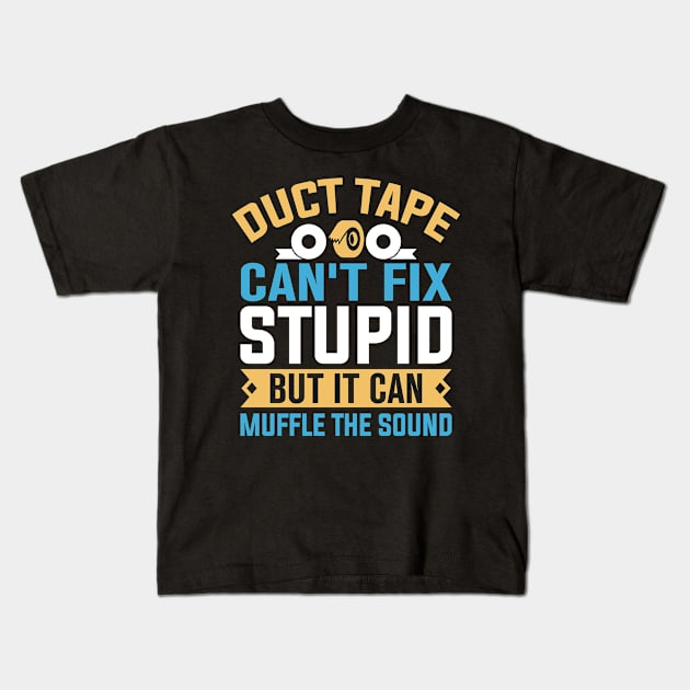 Duct tape can't fix stupid but it can muffle the sound Kids T-Shirt by TheDesignDepot